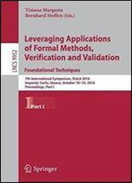 Leveraging Applications Of Formal Methods, Verification And Validation: Foundational Techniques: 7th International Symposium, Isola 2016, Imperial, ... Part I (lecture Notes In Computer Science)