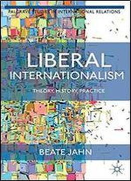 Liberal Internationalism: Theory, History, Practice (palgrave Studies In International Relations)