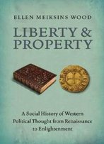 Liberty And Property: A Social History Of Western Political Thought From The Renaissance To Enlightenment
