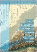 Lines Of Geography In Latin American Narrative: National Territory, National Literature (Geocriticism And Spatial Literary Studies)
