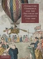 Literature, Commerce, And The Spectacle Of Modernity, 1750-1800 (Cambridge Studies In Romanticism)