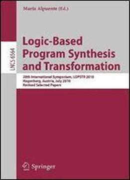 Logic-based Program Synthesis And Transformation: 20th International Symposium, Lopstr 2010, Hagenberg, Austria, July 23-25, 2010, Revised Selected Papers (lecture Notes In Computer Science)