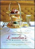 London's Afternoon Teas: A Guide To London's Most Stylish And Exquisite Tea Venues