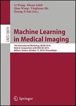 Machine Learning In Medical Imaging: 7th International Workshop, Mlmi 2016, Held In Conjunction With Miccai 2016, Athens, Greece, October 17, 2016, Proceedings (lecture Notes In Computer Science)