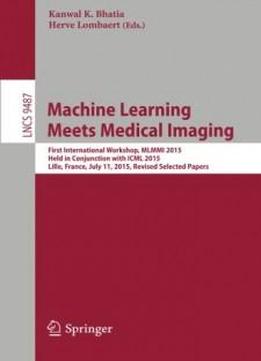 Machine Learning Meets Medical Imaging: First International Workshop, Mlmmi 2015, Held In Conjunction With Icml 2015, Lille, France, July 11, 2015, ... Papers (lecture Notes In Computer Science)
