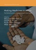 Making Medicines In Africa: The Political Economy Of Industrializing For Local Health (International Political Economy Series)