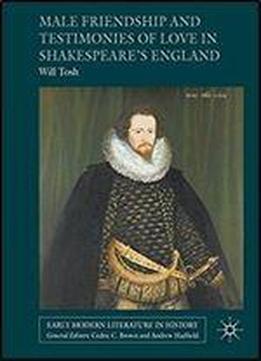 Male Friendship And Testimonies Of Love In Shakespeares England (early Modern Literature In History)