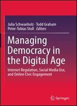 Managing Democracy In The Digital Age: Internet Regulation, Social Media Use, And Online Civic Engagement