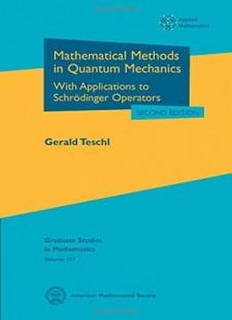 Mathematical Methods In Quantum Mechanics: With Applications To Schrodinger Operators (graduate Studies In Mathematics)