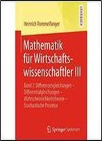 Mathematik Fur Wirtschaftswissenschaftler Iii: Band 3: Differenzengleichungen - Differentialgleichungen - Wahrscheinlichkeitstheorie - Stochastische Prozesse