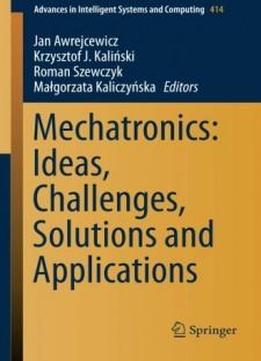 Mechatronics: Ideas, Challenges, Solutions And Applications (advances In Intelligent Systems And Computing)