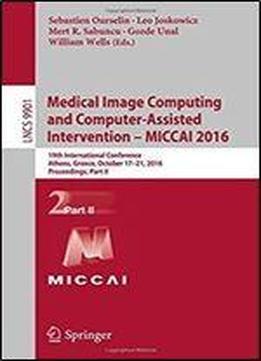 Medical Image Computing And Computer-assisted Intervention Miccai 2016: 19th International Conference, Athens, Greece, October 17-21, 2016, Proceedings, Part Ii (lecture Notes In Computer Science)
