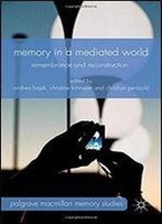 Memory In A Mediated World: Remembrance And Reconstruction (Palgrave Macmillan Memory Studies)