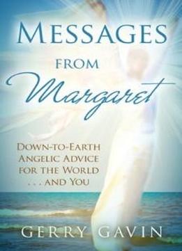 Messages From Margaret: Down-to-earth Angelic Advice For The World...and You