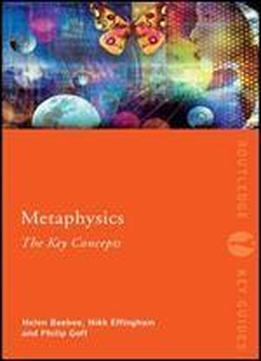 Metaphysics: The Key Concepts (routledge Key Guides)