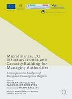 Microfinance, Eu Structural Funds And Capacity Building For Managing Authorities: A Comparative Analysis Of European Convergence Regions (Palgrave Studies In Impact Finance)