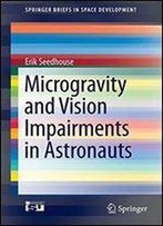 Microgravity And Vision Impairments In Astronauts (Springerbriefs In Space Development)