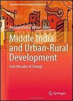 Middle India And Urban-Rural Development: Four Decades Of Change (Exploring Urban Change In South Asia)