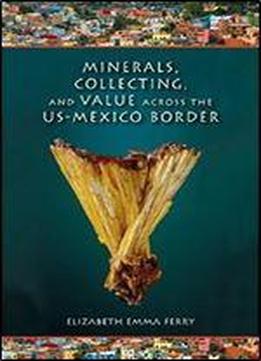 Minerals, Collecting, And Value Across The Us-mexico Border (tracking Globalization)