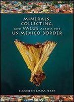 Minerals, Collecting, And Value Across The Us-Mexico Border (Tracking Globalization)