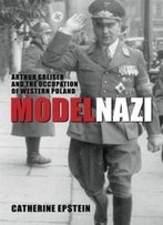 Model Nazi: Arthur Greiser And The Occupation Of Western Poland (Oxford Studies In Modern European History)