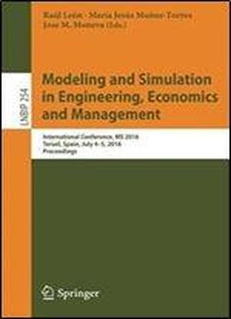 Modeling And Simulation In Engineering, Economics And Management: International Conference, Ms 2016, Teruel, Spain, July 4-5, 2016, Proceedings (lecture Notes In Business Information Processing)