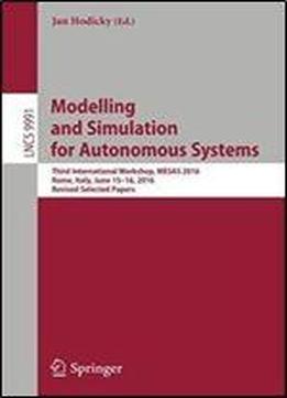 Modelling And Simulation For Autonomous Systems: Third International Workshop, Mesas 2016, Rome, Italy, June 15-16, 2016, Revised Selected Papers (lecture Notes In Computer Science)