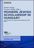Modern Jewish Scholarship In Hungary: The Science Of Judaism Between East And West (Europaisch-Judische Studien Beitrage) (Europaisch-Judische Studien Beitrage)