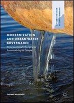 Modernization And Urban Water Governance: Organizational Change And Sustainability In Europe (Palgrave Studies In Water Governance: Policy And Practice)