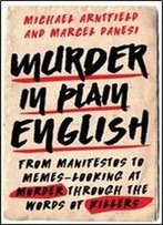 Murder In Plain English: From Manifestos To Memes Looking At Murder Through The Words Of Killers
