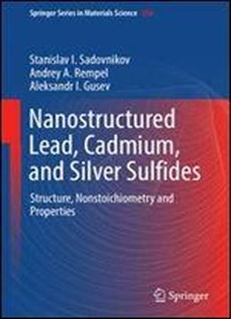 Nanostructured Lead, Cadmium, And Silver Sulfides: Structure, Nonstoichiometry And Properties (springer Series In Materials Science)