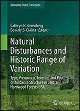 Natural Disturbances And Historic Range Of Variation: Type, Frequency, Severity, And Post-disturbance Structure In Central Hardwood Forests Usa (managing Forest Ecosystems)