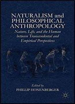 Naturalism And Philosophical Anthropology: Nature, Life, And The Human Between Transcendental And Empirical Perspectives