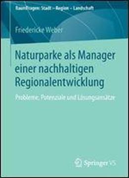 Naturparke Als Manager Einer Nachhaltigen Regionalentwicklung: Probleme, Potenziale Und Losungsansatze (raumfragen: Stadt Region Landschaft)