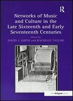 Networks Of Music And Culture In The Late Sixteenth And Early Seventeenth Centuries: A Collection Of Essays In Celebration Of Peter Philipss 450th Anniversary