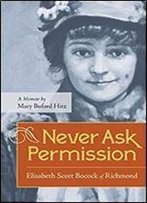 Never Ask Permission: Elisabeth Scott Bocock Of Richmond, A Memoir By Mary Buford Hitz