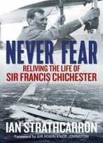 Never Fear: Reliving The Life Of Sir Francis Chichester