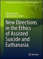 New Directions In The Ethics Of Assisted Suicide And Euthanasia (International Library Of Ethics, Law, And The New Medicine)