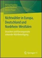 Nichtwahler In Europa, Deutschland Und Nordrhein-Westfalen: Ursachen Und Konsequenzen Sinkender Wahlbeteiligung