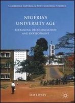 Nigerias University Age: Reframing Decolonisation And Development (Cambridge Imperial And Post-Colonial Studies Series)