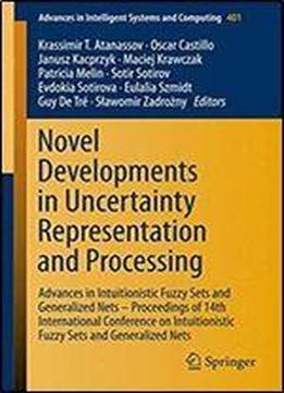 Novel Developments In Uncertainty Representation And Processing: Advances In Intuitionistic Fuzzy Sets And Generalized Nets Proceedings Of 14th ... In Intelligent Systems And Computing)