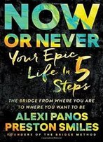 Now Or Never: Your Epic Life In 5 Steps