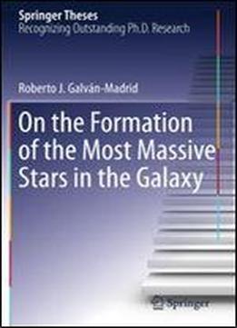 On The Formation Of The Most Massive Stars In The Galaxy (springer Theses)
