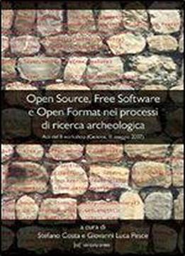 Open Source, Free Software E Open Format Nei Processi Di Ricerca Archeologica: Atti Del Ii Workshop (genova, 11 Maggio 2007) (italian Edition)