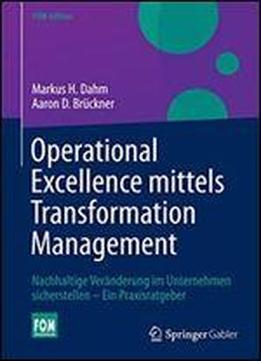 Operational Excellence Mittels Transformation Management: Nachhaltige Veranderung Im Unternehmen Sicherstellen Ein Praxisratgeber (fom-edition)