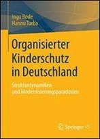 Organisierter Kinderschutz In Deutschland: Strukturdynamiken Und Modernisierungsparadoxien