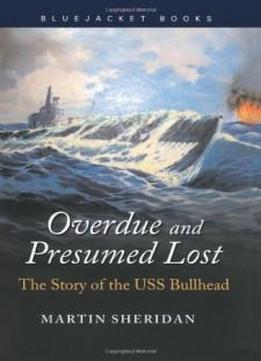 Overdue And Presumed Lost: The Story Of The Uss Bullhead (bluejacket Books)