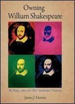 Owning William Shakespeare: The King's Men And Their Intellectual Property (Material Texts)