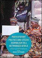 Participatory Politics And Citizen Journalism In A Networked Africa: A Connected Continent