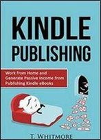 Passive Income: Work From Home And Generate Passive Income From Publishing Kindle Ebooks